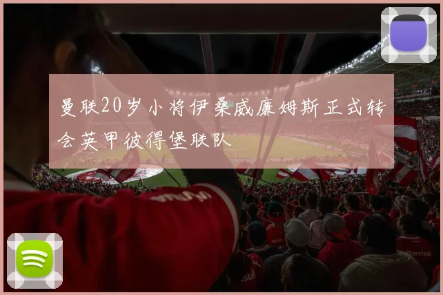 曼联20岁小将伊桑威廉姆斯正式转会英甲彼得堡联队